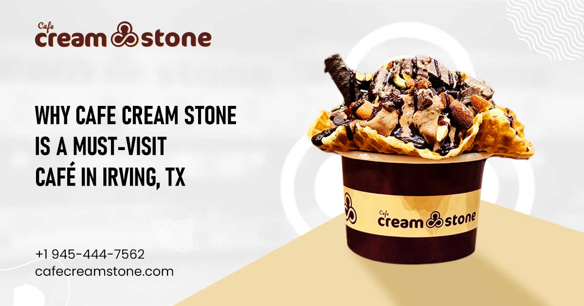 Best Cafe in Irving | Cafe Cream Stone